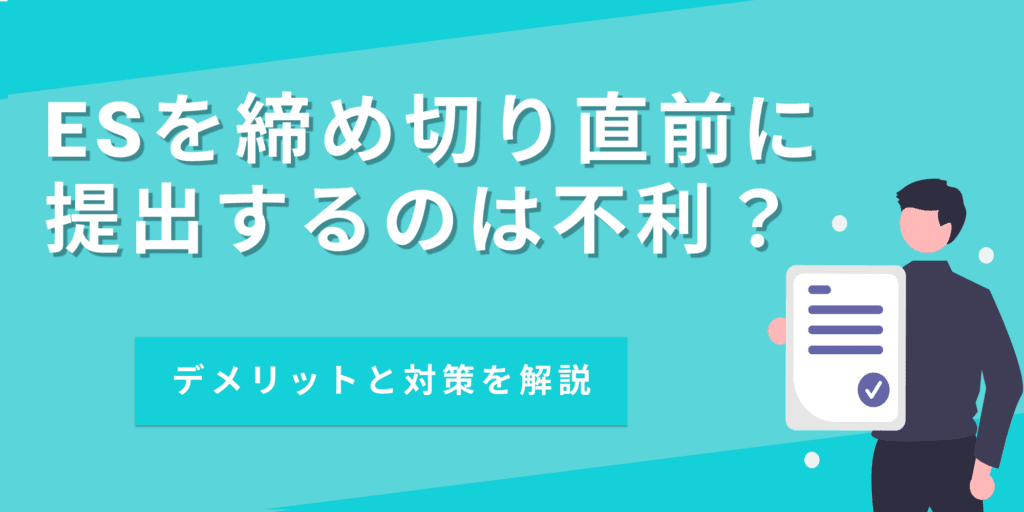 ESを締め切り直前に提出するのは不利？ギリギリに提出するデメリットと対策法