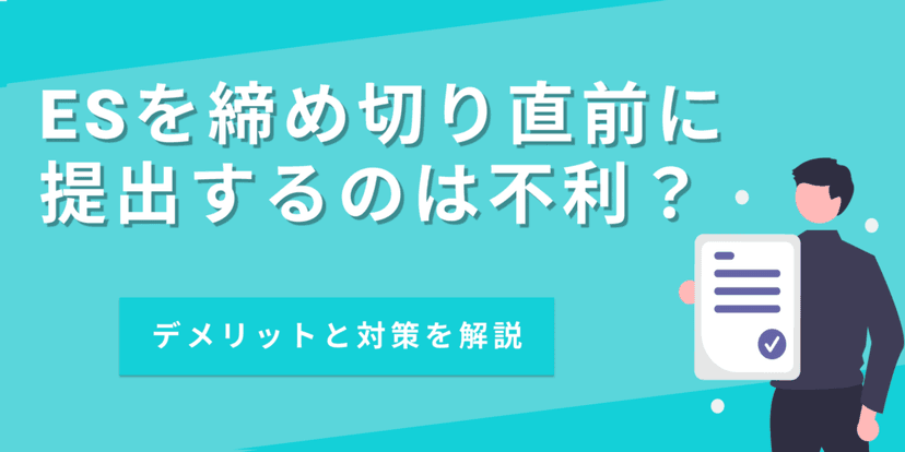 ESを締め切り直前に提出してもいい？ギリギリ提出のデメリットと対策法