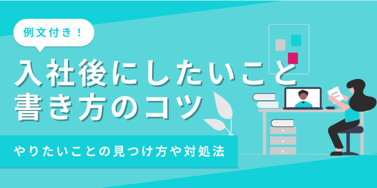 【例文あり】エントリーシートの「入社後したいこと」の書き方とは?